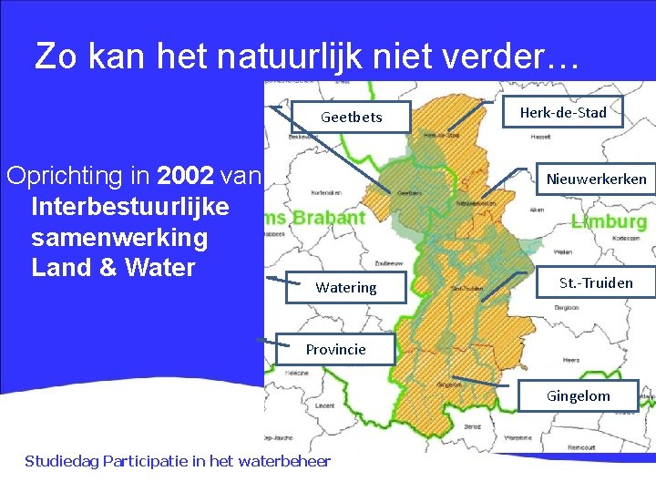 Zo kan het natuurlijk niet verder… Geetbets Oprichting in 2002 van Interbestuurlijke samenwerking Land
