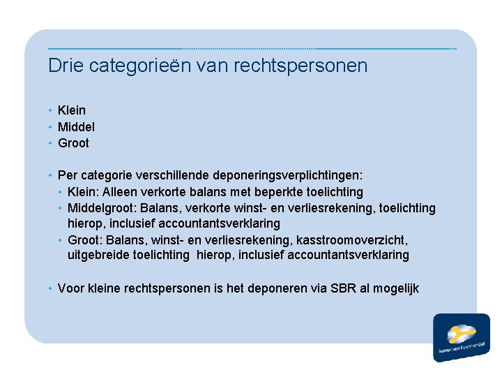 Drie categorieën van rechtspersonen • Klein • Middel • Groot • Per categorie verschillende