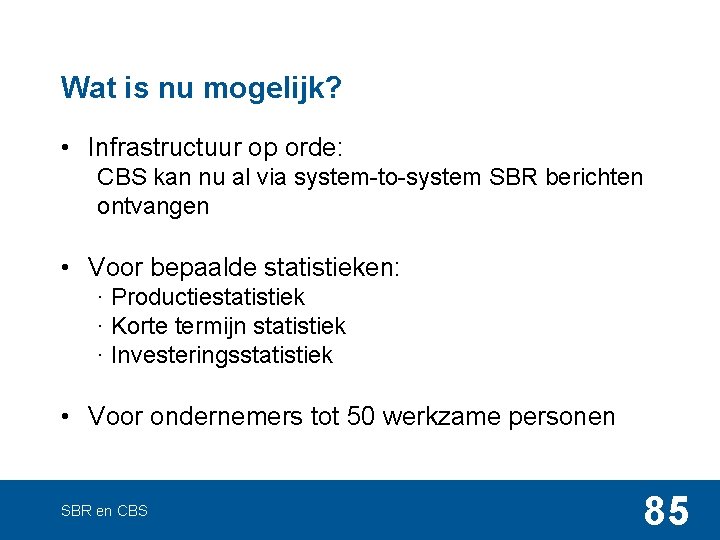 Wat is nu mogelijk? • Infrastructuur op orde: CBS kan nu al via system-to-system