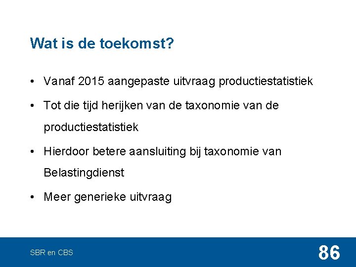 Wat is de toekomst? • Vanaf 2015 aangepaste uitvraag productiestatistiek • Tot die tijd