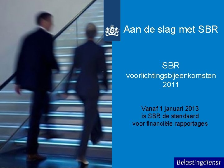 Aan de slag met SBR voorlichtingsbijeenkomsten 2011 Vanaf 1 januari 2013 is SBR de