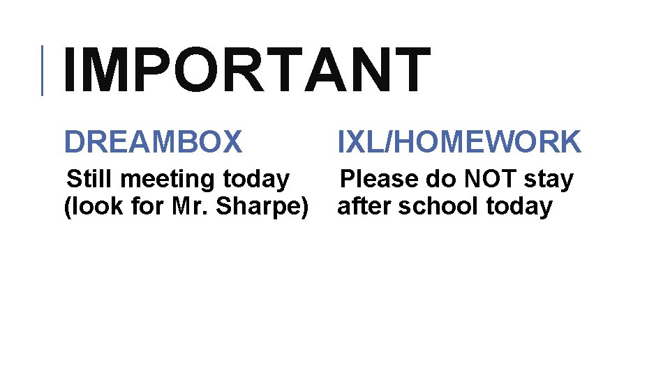 IMPORTANT DREAMBOX IXL/HOMEWORK Still meeting today (look for Mr. Sharpe) Please do NOT stay