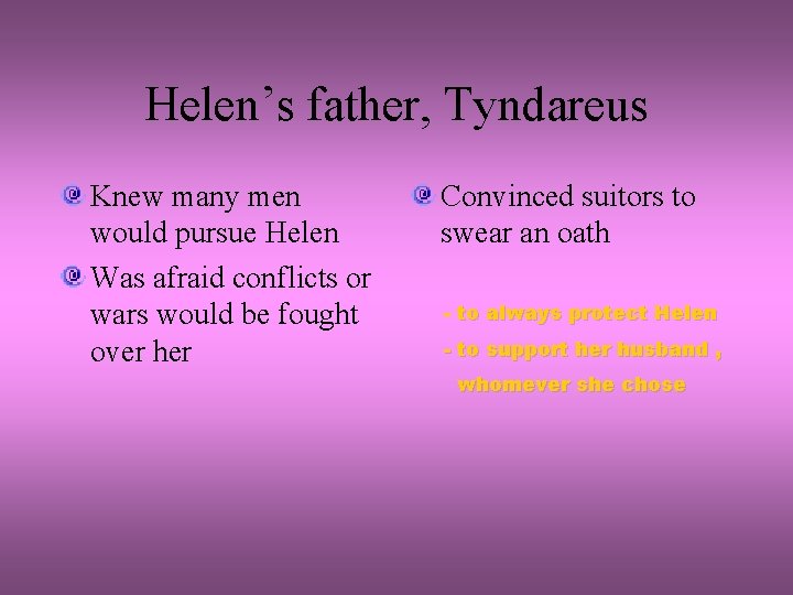 Helen’s father, Tyndareus Knew many men would pursue Helen Was afraid conflicts or wars