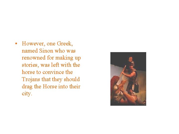  • However, one Greek, named Sinon who was renowned for making up stories,