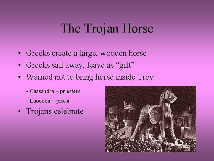 The Trojan Horse • Greeks create a large, wooden horse • Greeks sail away,