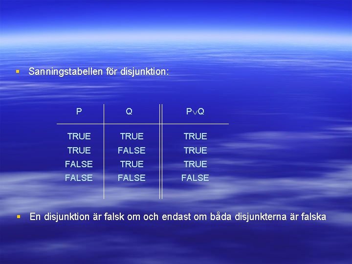 § Sanningstabellen för disjunktion: P Q TRUE TRUE FALSE FALSE § En disjunktion är