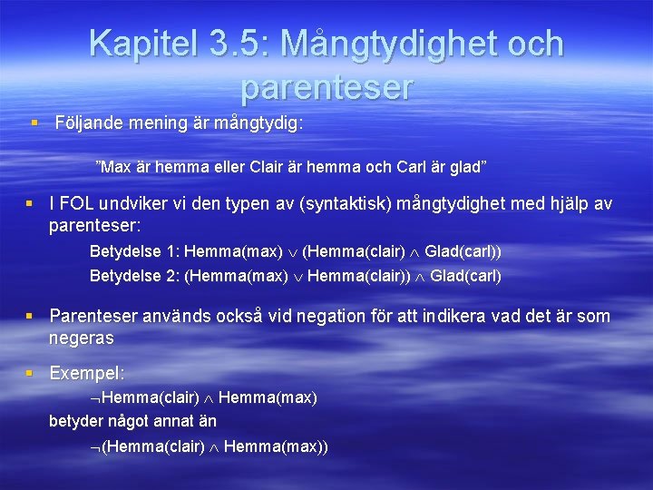 Kapitel 3. 5: Mångtydighet och parenteser § Följande mening är mångtydig: ”Max är hemma