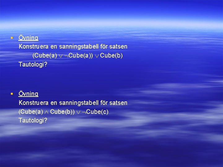 § Övning Konstruera en sanningstabell för satsen (Cube(a) Cube(a)) Cube(b) Tautologi? § Övning Konstruera