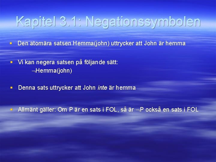 Kapitel 3. 1: Negationssymbolen § Den atomära satsen Hemma(john) uttrycker att John är hemma