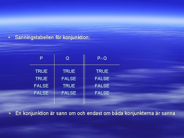 § Sanningstabellen för konjunktion: P Q TRUE FALSE TRUE FALSE § En konjunktion är