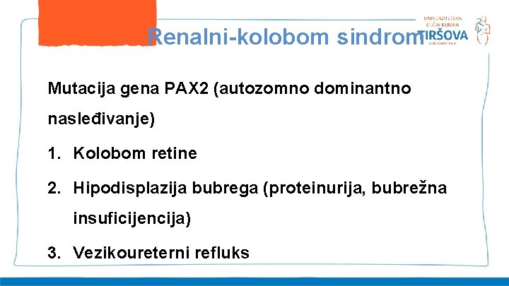 Renalni-kolobom sindrom Mutacija gena PAX 2 (autozomno dominantno nasleđivanje) 1. Kolobom retine 2. Hipodisplazija