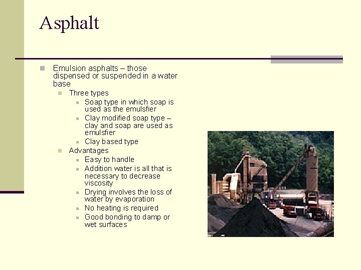 Asphalt n Emulsion asphalts – those dispensed or suspended in a water base n