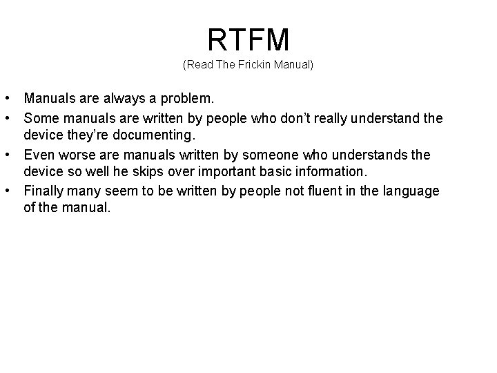RTFM (Read The Frickin Manual) • Manuals are always a problem. • Some manuals