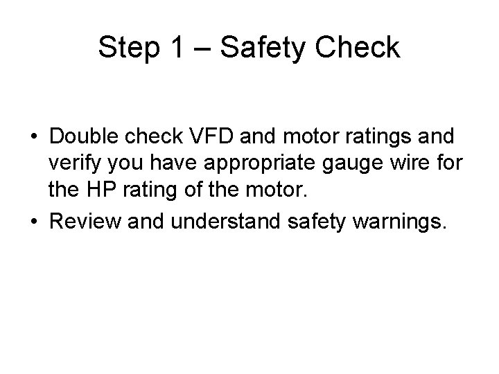 Step 1 – Safety Check • Double check VFD and motor ratings and verify