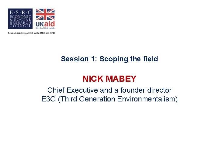 Session 1: Scoping the field NICK MABEY Chief Executive and a founder director E