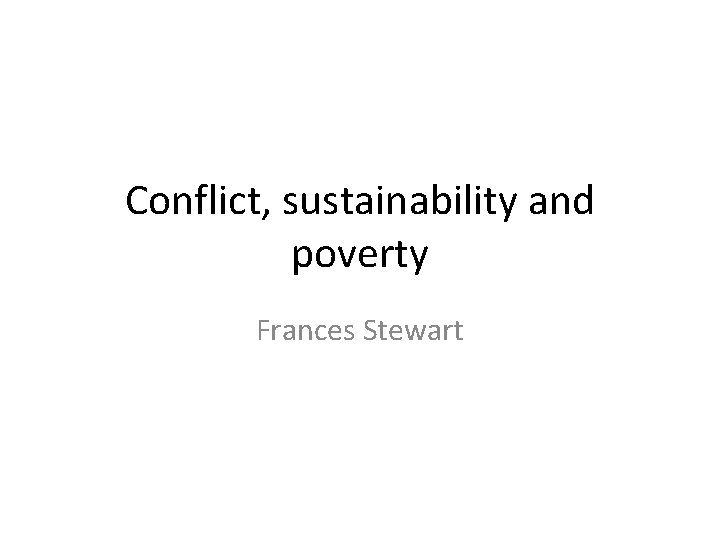 Conflict, sustainability and poverty Frances Stewart 