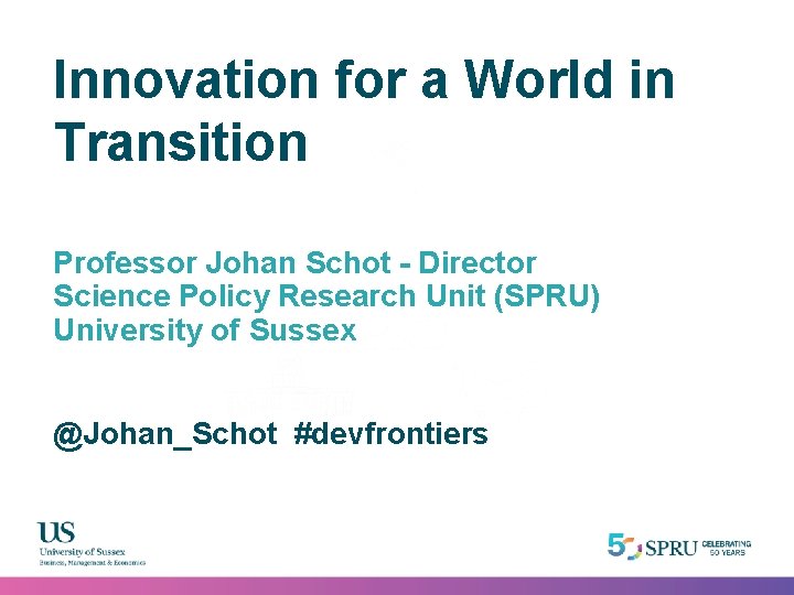 Innovation for a World in Transition Pushing the frontiers of knowledge Professor Johan Schot