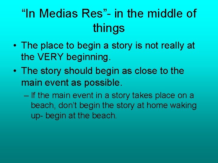 “In Medias Res”- in the middle of things • The place to begin a