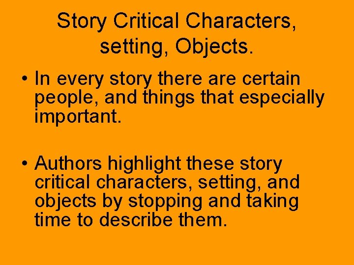 Story Critical Characters, setting, Objects. • In every story there are certain people, and