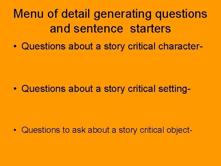 Menu of detail generating questions and sentence starters • Questions about a story critical