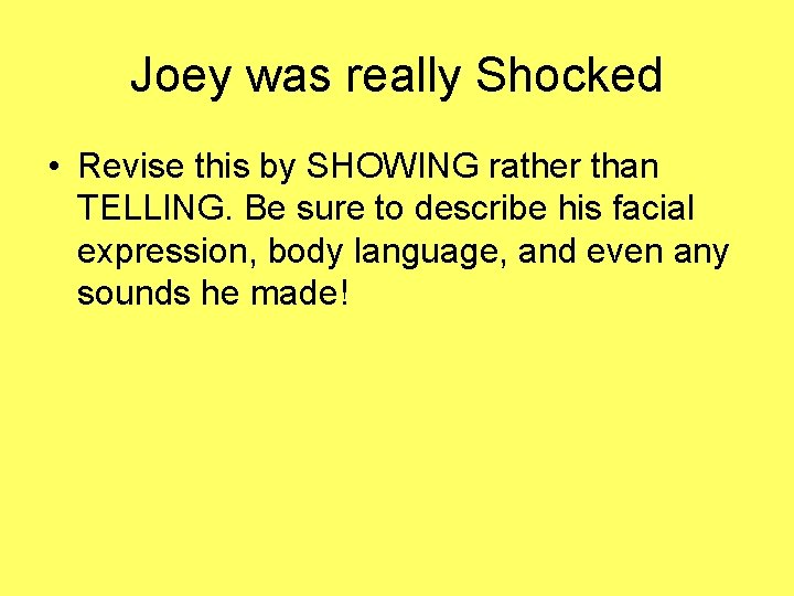 Joey was really Shocked • Revise this by SHOWING rather than TELLING. Be sure