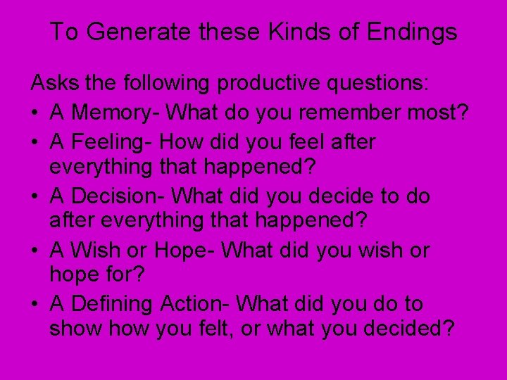 To Generate these Kinds of Endings Asks the following productive questions: • A Memory-