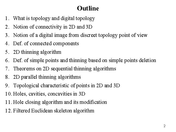 Outline 1. What is topology and digital topology 2. Notion of connectivity in 2 Outline 1. What is topology and digital topology 2. Notion of connectivity in 2