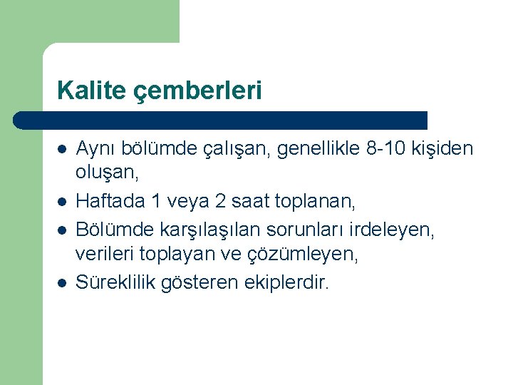 Kalite çemberleri l l Aynı bölümde çalışan, genellikle 8 -10 kişiden oluşan, Haftada 1