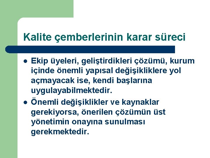 Kalite çemberlerinin karar süreci l l Ekip üyeleri, geliştirdikleri çözümü, kurum içinde önemli yapısal