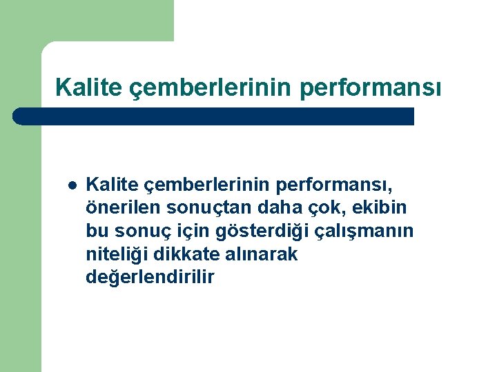 Kalite çemberlerinin performansı l Kalite çemberlerinin performansı, önerilen sonuçtan daha çok, ekibin bu sonuç