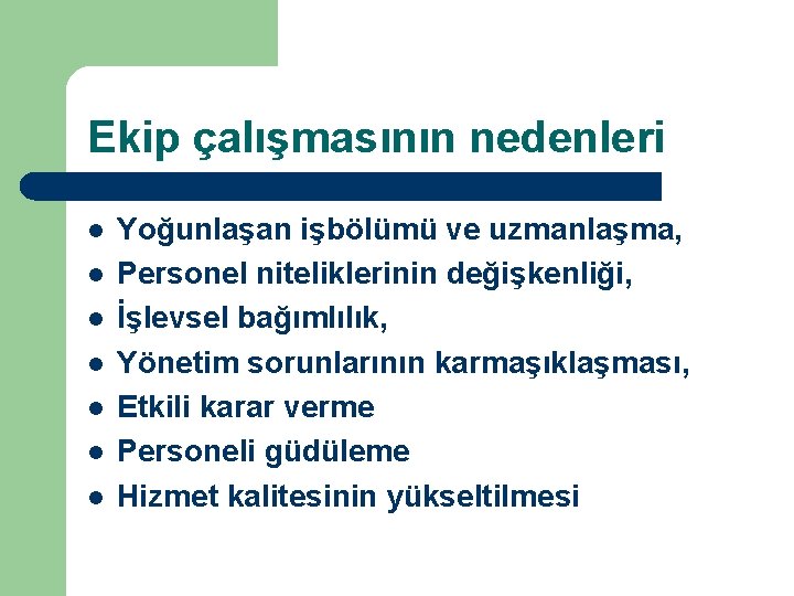 Ekip çalışmasının nedenleri l l l l Yoğunlaşan işbölümü ve uzmanlaşma, Personel niteliklerinin değişkenliği,