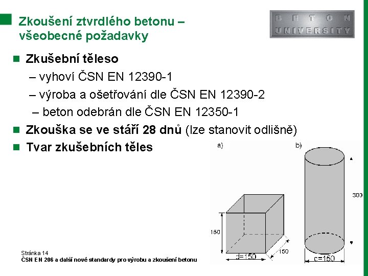 Zkoušení ztvrdlého betonu – všeobecné požadavky n Zkušební těleso – vyhoví ČSN EN 12390