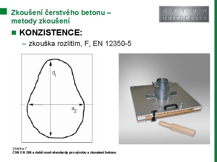 Zkoušení čerstvého betonu – metody zkoušení n KONZISTENCE: – zkouška rozlitím, F, EN 12350