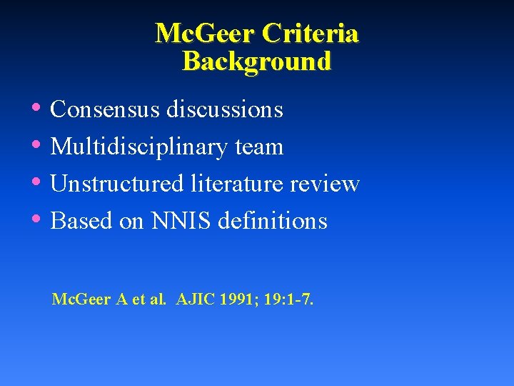 Mc. Geer Criteria Background • Consensus discussions • Multidisciplinary team • Unstructured literature review
