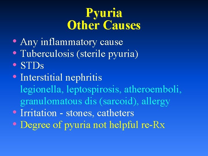 Pyuria Other Causes • Any inflammatory cause • Tuberculosis (sterile pyuria) • STDs •