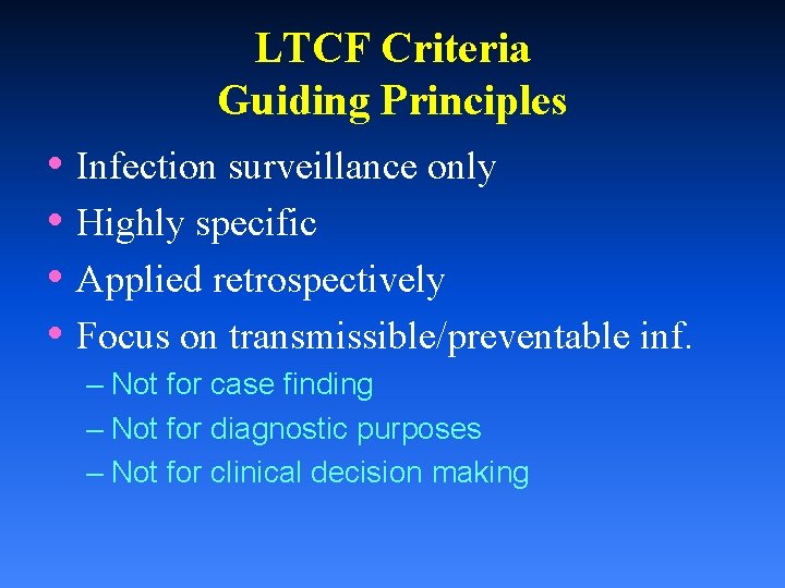 LTCF Criteria Guiding Principles • Infection surveillance only • Highly specific • Applied retrospectively