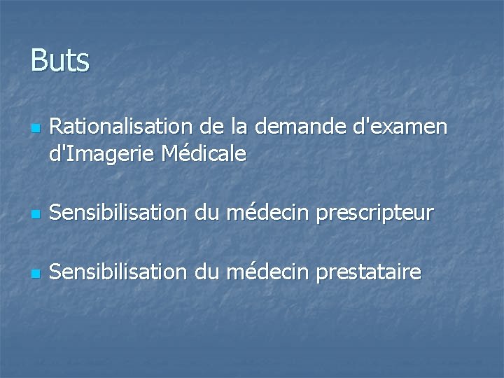 Buts n Rationalisation de la demande d'examen d'Imagerie Médicale n Sensibilisation du médecin prescripteur