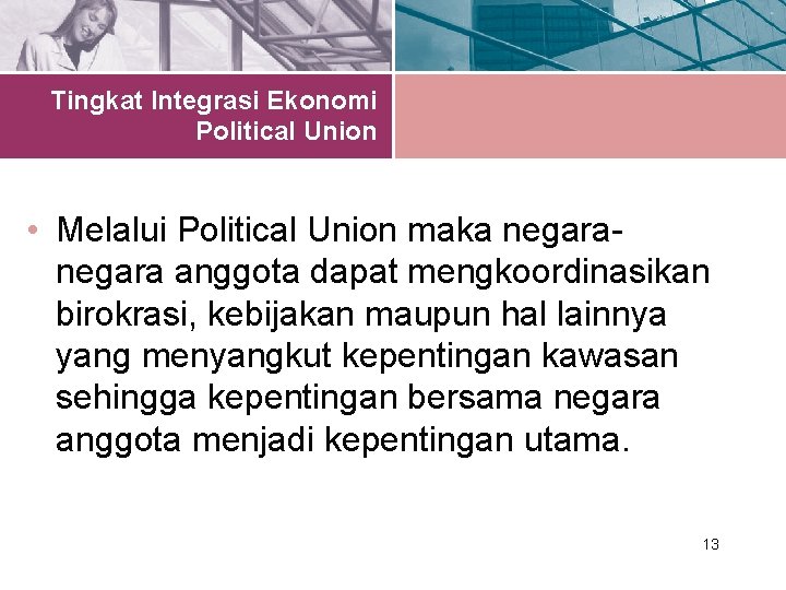 Tingkat Integrasi Ekonomi Political Union • Melalui Political Union maka negara anggota dapat mengkoordinasikan