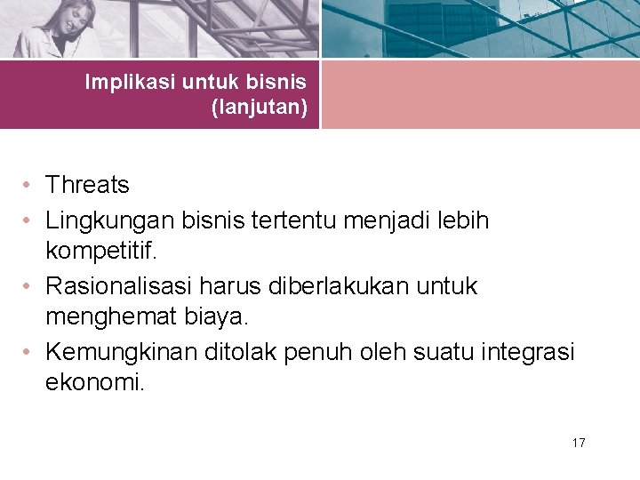 Implikasi untuk bisnis (lanjutan) • Threats • Lingkungan bisnis tertentu menjadi lebih kompetitif. •