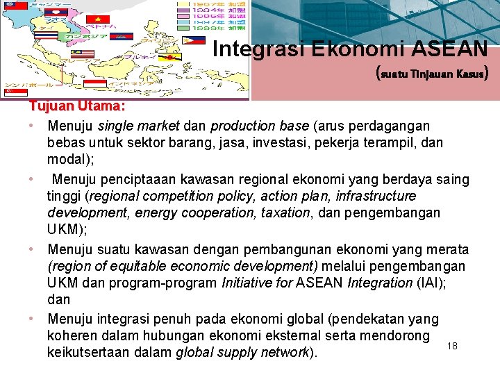 Integrasi Ekonomi ASEAN (suatu Tinjauan Kasus) Tujuan Utama: • Menuju single market dan production