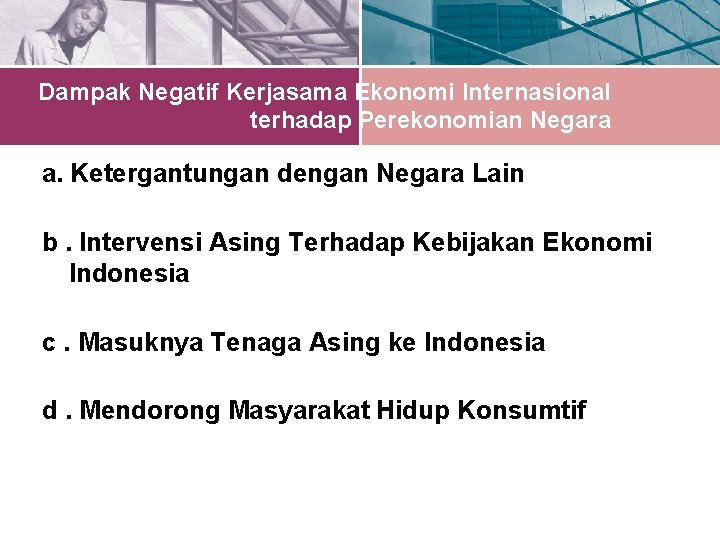 Dampak Negatif Kerjasama Ekonomi Internasional terhadap Perekonomian Negara a. Ketergantungan dengan Negara Lain b.