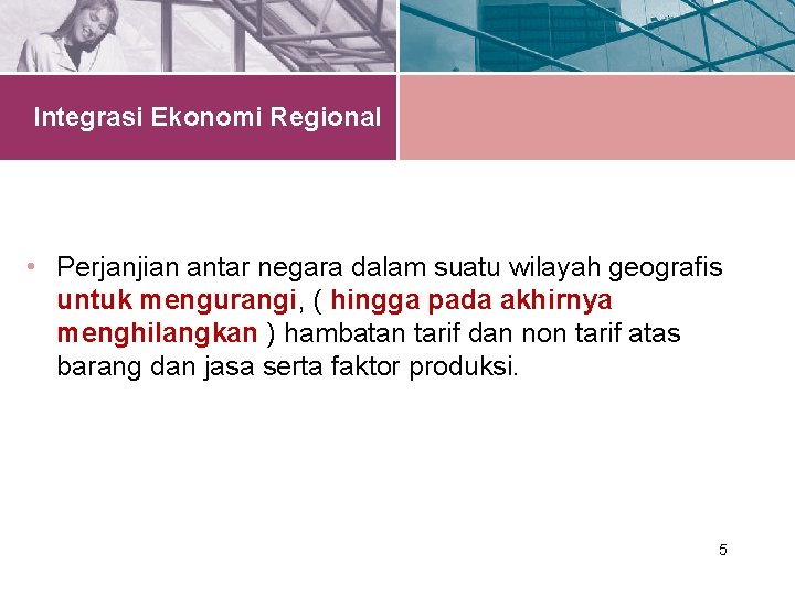 Integrasi Ekonomi Regional • Perjanjian antar negara dalam suatu wilayah geografis untuk mengurangi, (