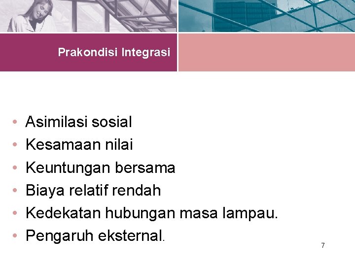 Prakondisi Integrasi • • • Asimilasi sosial Kesamaan nilai Keuntungan bersama Biaya relatif rendah