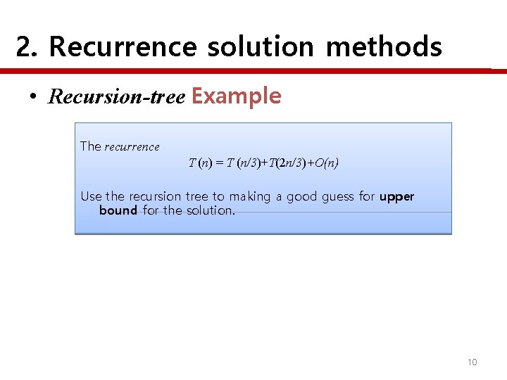 2. Recurrence solution methods • Recursion-tree Example The recurrence T (n) = T (n/3)+T(2