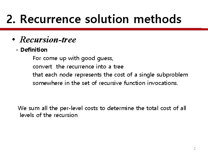2. Recurrence solution methods • Recursion-tree - Definition For come up with good guess,