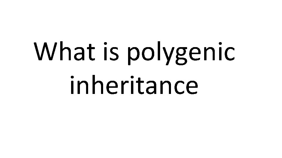 What is polygenic inheritance 