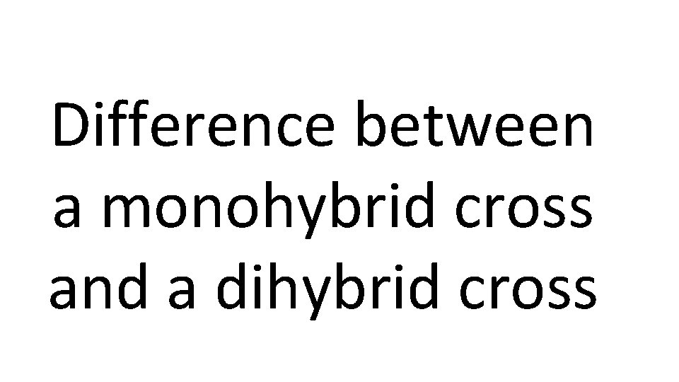 Difference between a monohybrid cross and a dihybrid cross 