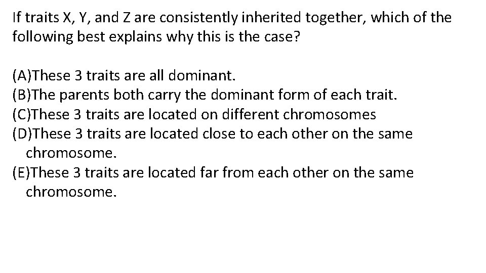 If traits X, Y, and Z are consistently inherited together, which of the following