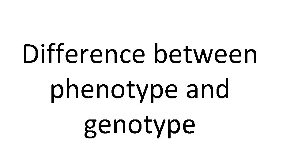 Difference between phenotype and genotype 