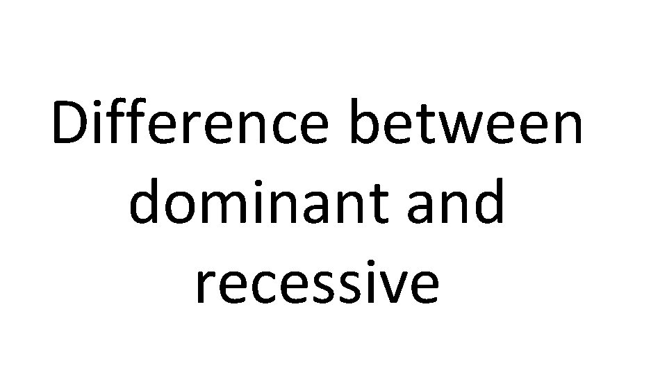Difference between dominant and recessive 
